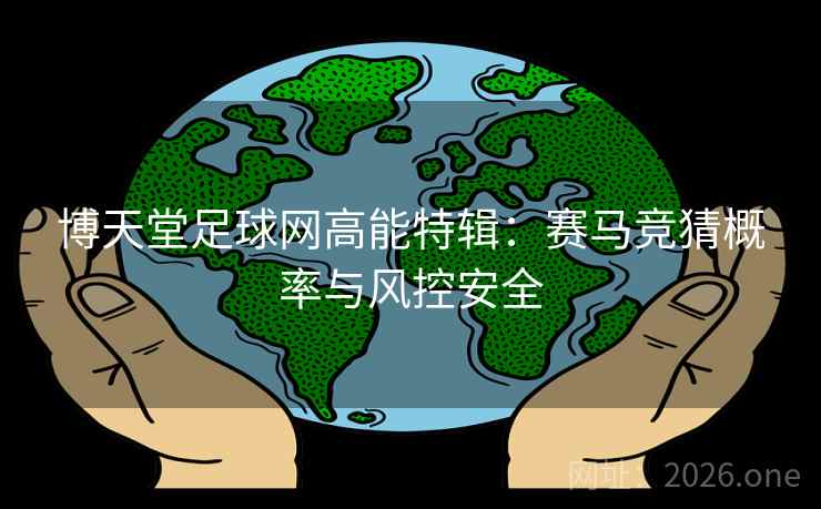 博天堂足球网高能特辑：赛马竞猜概率与风控安全