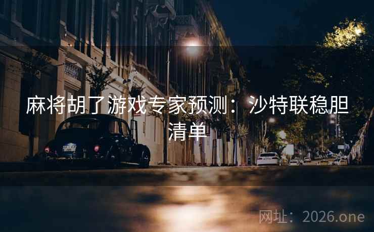 麻将胡了游戏专家预测：沙特联稳胆清单  第1张