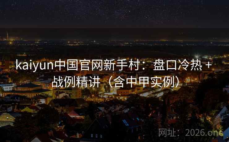 kaiyun中国官网新手村：盘口冷热 + 战例精讲（含中甲实例）  第1张