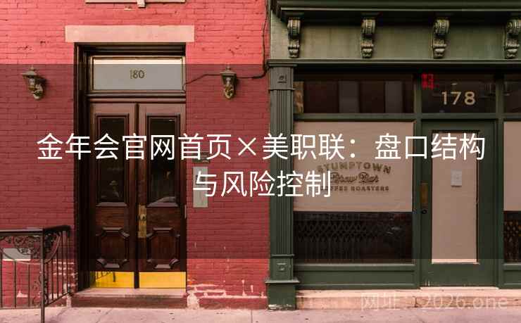 金年会官网首页×美职联：盘口结构与风险控制  第2张