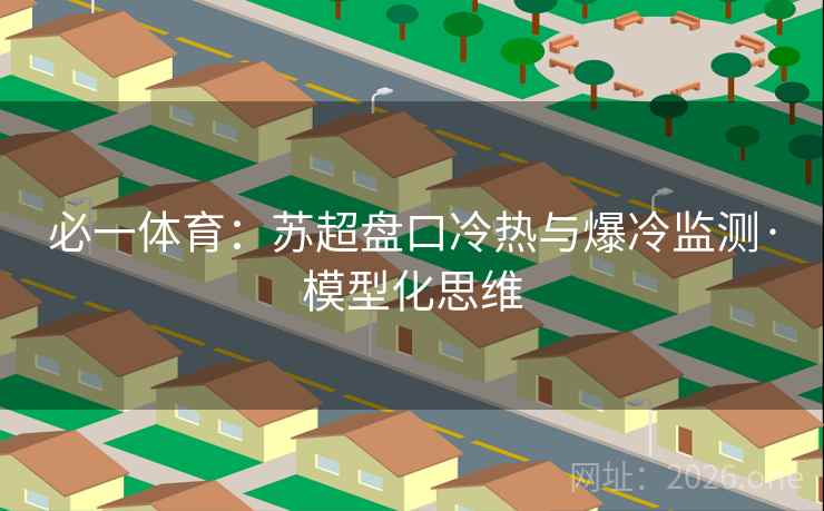 必一体育：苏超盘口冷热与爆冷监测·模型化思维