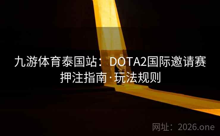 九游体育泰国站：DOTA2国际邀请赛押注指南·玩法规则  第2张
