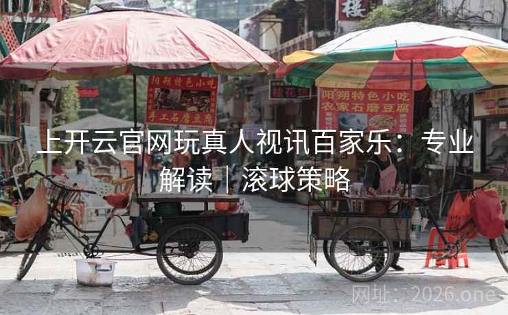 上开云官网玩真人视讯百家乐：专业解读｜滚球策略  第1张