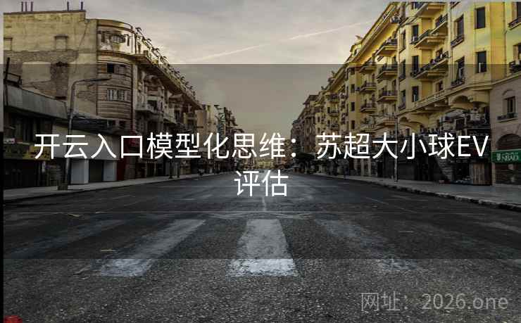 开云入口模型化思维：苏超大小球EV评估